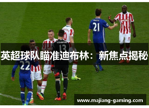 英超球队瞄准迪布林：新焦点揭秘