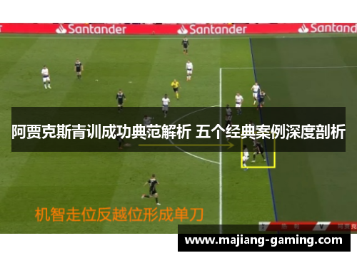 阿贾克斯青训成功典范解析 五个经典案例深度剖析