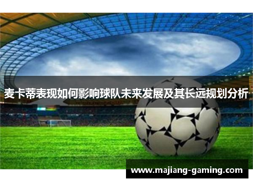 麦卡蒂表现如何影响球队未来发展及其长远规划分析