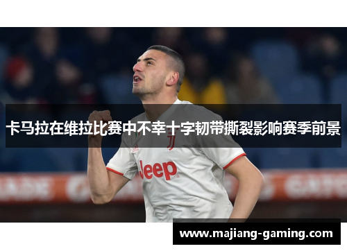 卡马拉在维拉比赛中不幸十字韧带撕裂影响赛季前景